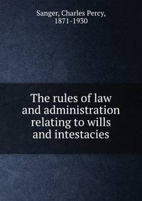 The rules of law and administration relating to wills and intestacies