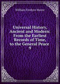Universal History, Ancient and Modern: From the Earliest Records of Time, to the General Peace .. 9