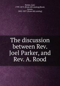 The discussion between Rev. Joel Parker, and Rev. A. Rood