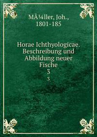 Horae Ichthyologicae. Beschreibung und Abbildung neuer Fische. 3