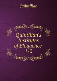 Quintilian's Institutes of Eloquence .