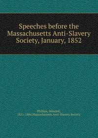 Speeches before the Massachusetts Anti-Slavery Society, January, 1852