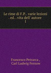 Le rime di F.P. . varie lezioni . ed. . vita dell' autore .
