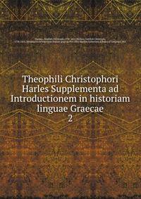 Theophili Christophori Harles Supplementa ad Introductionem in historiam linguae Graecae. 2