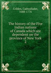 The history of the Five Indian nations of Canada which are dependent on the province of New York. 2