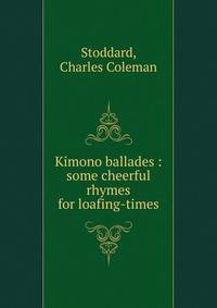 Kimono ballades : some cheerful rhymes for loafing-times