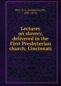 Lectures on slavery, delivered in the First Presbyterian church, Cincinnati