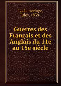 Guerres des Francais et des Anglais du 11e au 15e siecle