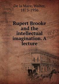 Rupert Brooke and the intellectual imagination. A lecture
