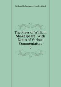 The Plays of William Shakespeare: With Notes of Various Commentators. 5