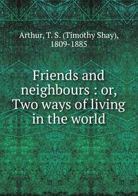 Friends and neighbours : or, Two ways of living in the world