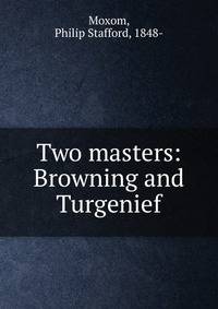 Two masters: Browning and Turgenief