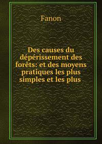 Des causes du d?p?rissement des for?ts: et des moyens pratiques les plus simples et les plus .