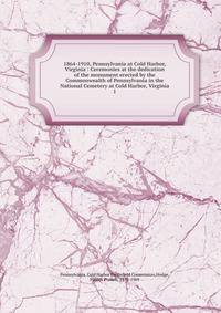 1864-1910, Pennsylvania at Cold Harbor, Virginia : Ceremonies at the dedication of the monument erected by the Commonwealth of Pennsylvania in the National Cemetery at Cold Harbor, Virginia. 1