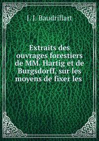 Extraits des ouvrages forestiers de MM. Hartig et de Burgsdorff, sur les moyens de fixer les .
