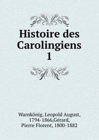 Histoire des Carolingiens. 1