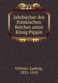 Jahrbucher des frankischen Reiches unter Konig Pippin