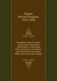 Complete poetical works; containing: Proverbial philosophy, A thousand lines, Hactenus, Geraldine, and miscellaneous poems. With a portrait of the author
