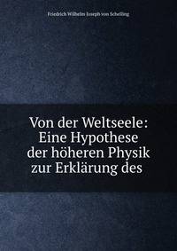 Von der Weltseele: Eine Hypothese der h?heren Physik zur Erkl?rung des .