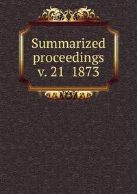 Summarized proceedings. v. 21 1873