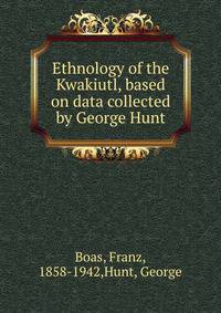 Ethnology of the Kwakiutl, based on data collected by George Hunt