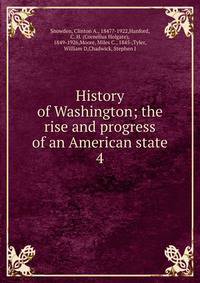 History of Washington; the rise and progress of an American state. 4