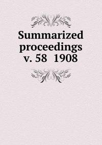 Summarized proceedings. v. 58 1908