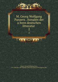 M. Georg Wolfgang Panzers . Annalen der altern deutschen litteratur . 2