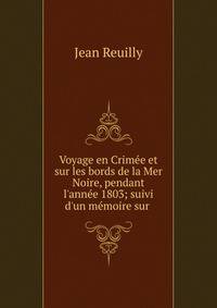 Voyage en Crim?e et sur les bords de la Mer Noire, pendant l'ann?e 1803; suivi d'un m?moire sur .