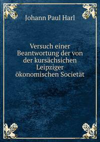 Versuch einer Beantwortung der von der kurs?chsichen Leipziger ?konomischen Societ?t .