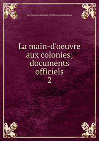 La main-d'oeuvre aux colonies; documents officiels