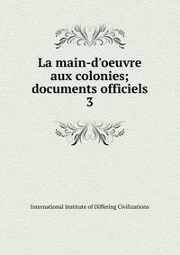La main-d'oeuvre aux colonies; documents officiels