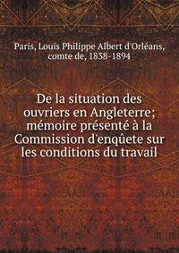 De la situation des ouvriers en Angleterre; m?moire pr?sent? ? la Commission d'enq?ete sur les conditions du travail