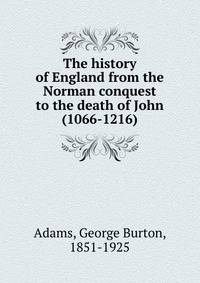 The history of England from the Norman conquest to the death of John (1066-1216)