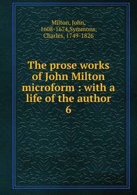 The prose works of John Milton microform : with a life of the author. 6