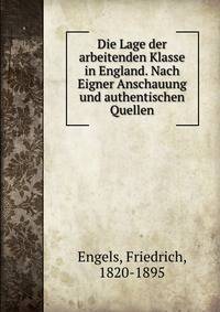 Die Lage der arbeitenden Klasse in England. Nach Eigner Anschauung und authentischen Quellen