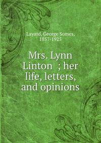 Mrs. Lynn Linton ; her life, letters, and opinions