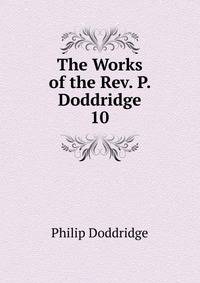 The Works of the Rev. P. Doddridge. 10