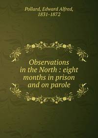 Observations in the North : eight months in prison and on parole