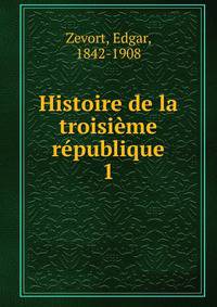 Histoire de la troisime rpublique. 1