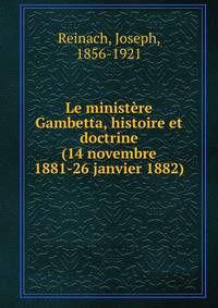 Le ministere Gambetta, histoire et doctrine (14 novembre 1881-26 janvier 1882)