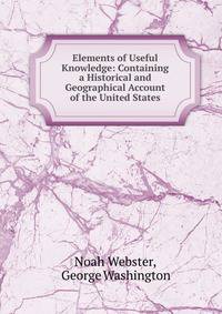 Elements of Useful Knowledge: Containing a Historical and Geographical Account of the United States