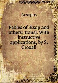Fables of ?sop and others: transl. With instructive applications, by S. Croxall