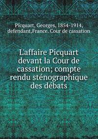 L'affaire Picquart devant la Cour de cassation; compte rendu st?nographique des d?bats