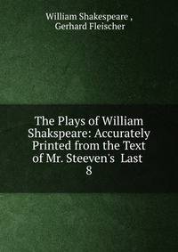 The Plays of William Shakspeare: Accurately Printed from the Text of Mr. Steeven's Last .