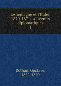 L'Allemagne et l'Italie, 1870-1871; souvenirs diplomatiques