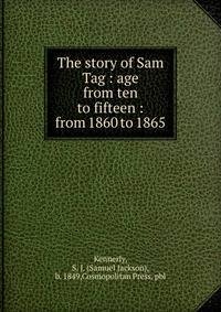 The story of Sam Tag : age from ten to fifteen : from 1860 to 1865