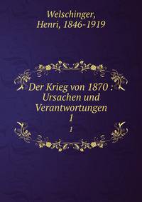 Der Krieg von 1870 : Ursachen und Verantwortungen. 1