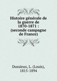 Histoire g?n?rale de la guerre de 1870-1871 : (seconde campagne de France)