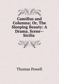 Camillus and Columna; Or, The Sleeping Beauty: A Drama. Scene--Sicilia .